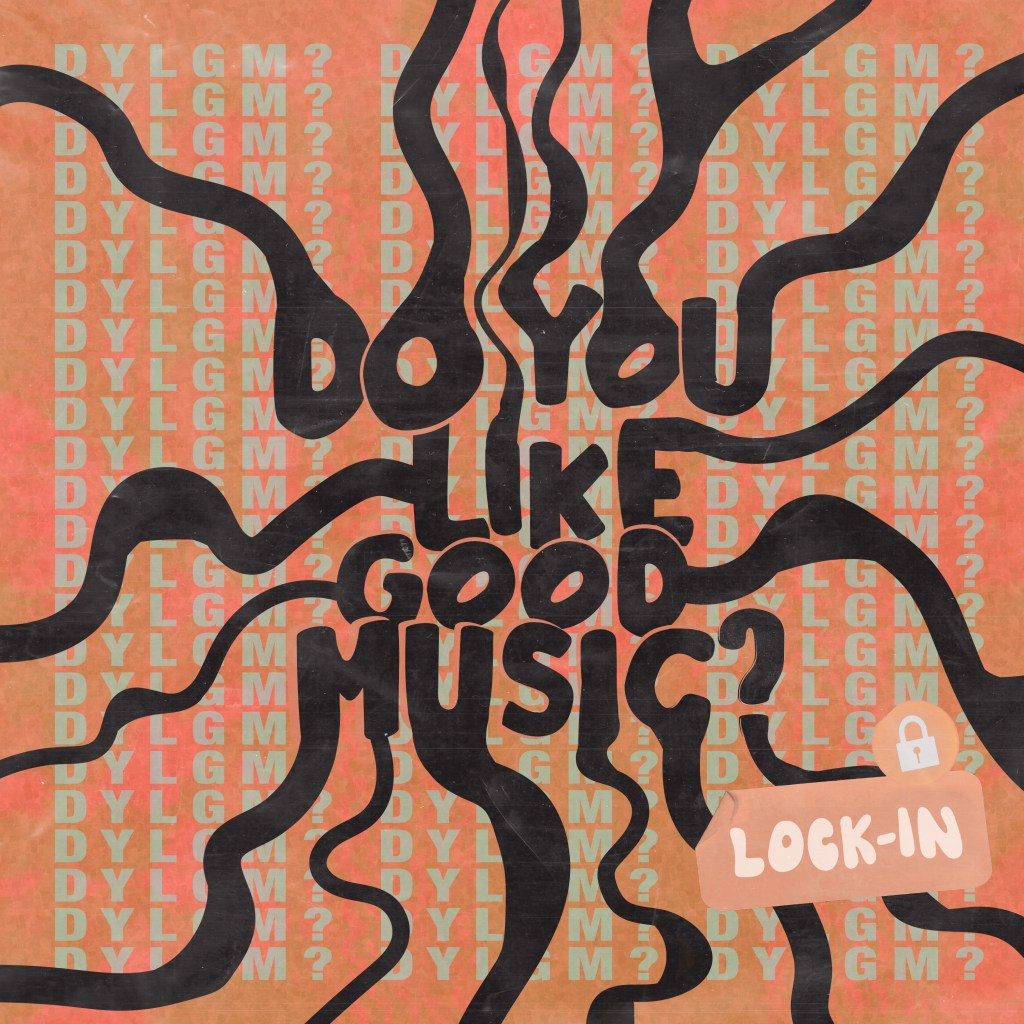 Do You Like Good Music?&nbsp;LOCK-IN