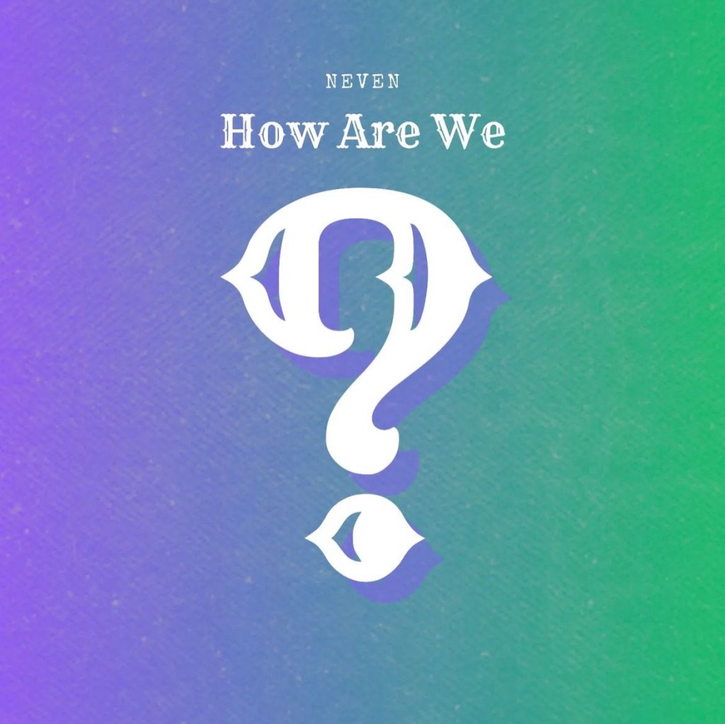 How Are We?&nbsp;NEVEN